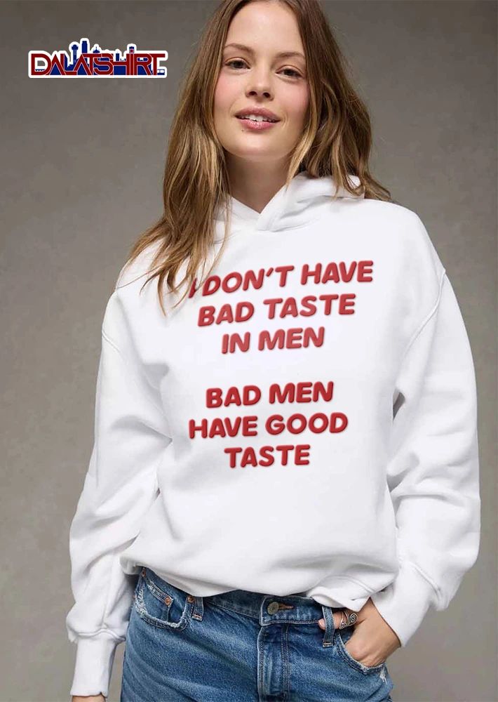 I Dont Have Bad Taste In Men Bad Men Have Good Taste shirt