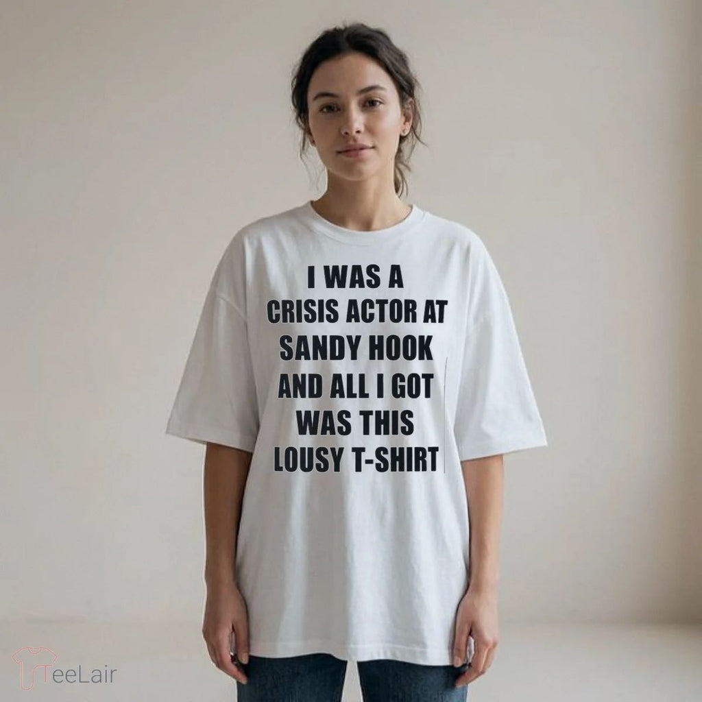 I WAS A CRISIS ACTOR AT SANDY HOOK AND ALL I GOT WAS THIS LOUSY T-SHIRT