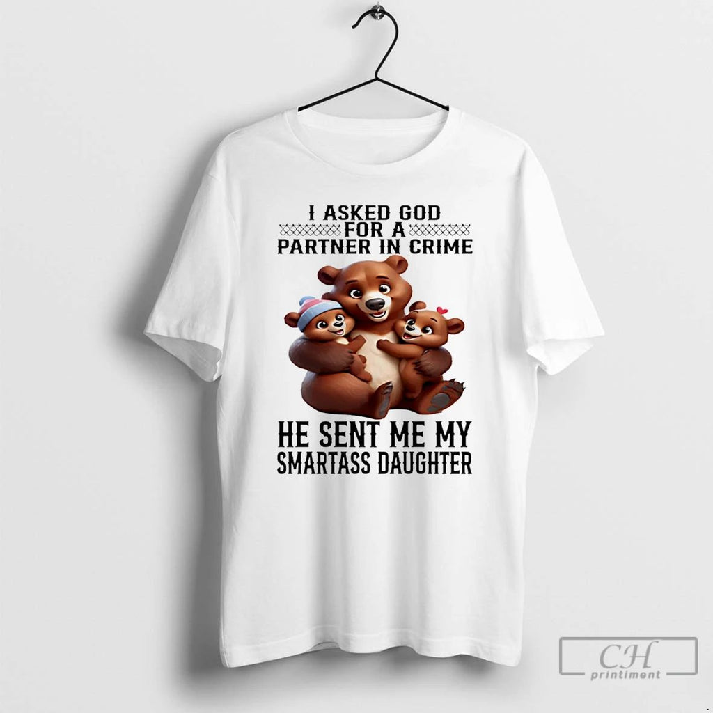 Classic Bear I Asked God For A Partner In Crime He Sent Me My Smartass