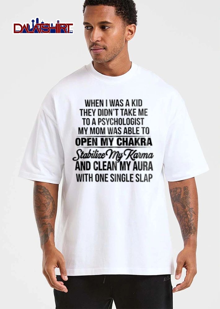 When I Was A Kid They Did Not Take Me To A Psychologist My Mom shirt