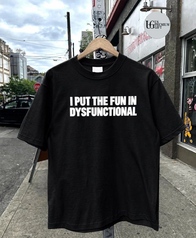 I Put the Fun in Dysfunctional shirt