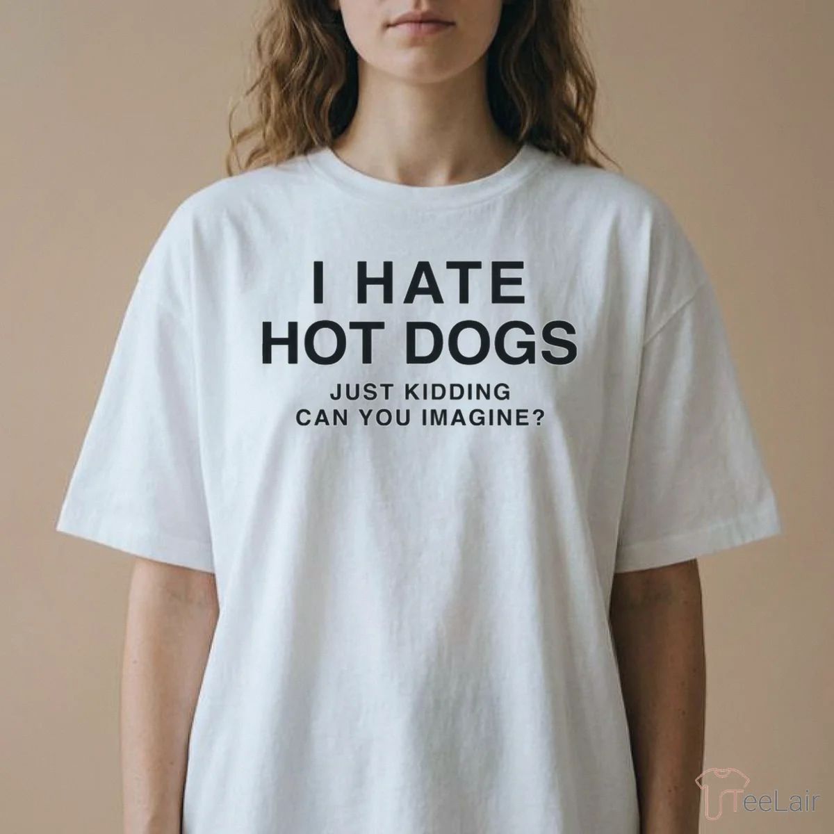I Hate Hot Dogs Just Kidding Can You Imagine Shirt