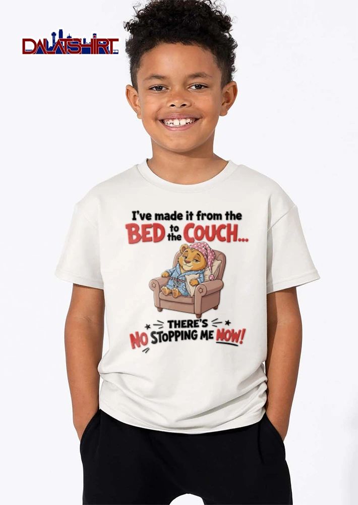 I Have Made It From The Bed To The Couch There Is No Stopping Me shirt
