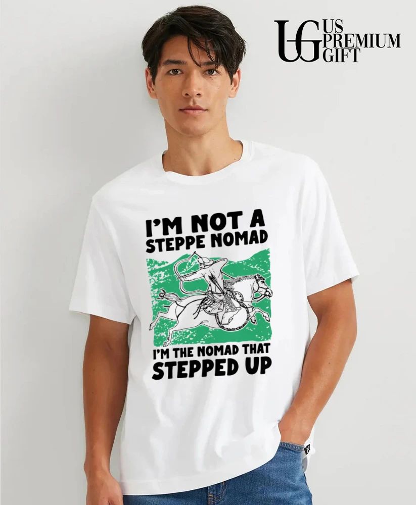 I am not a steppe nomad I am the nomad that stepped up shirt