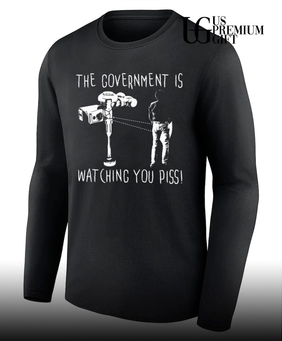 The government is watching you piss shirt
