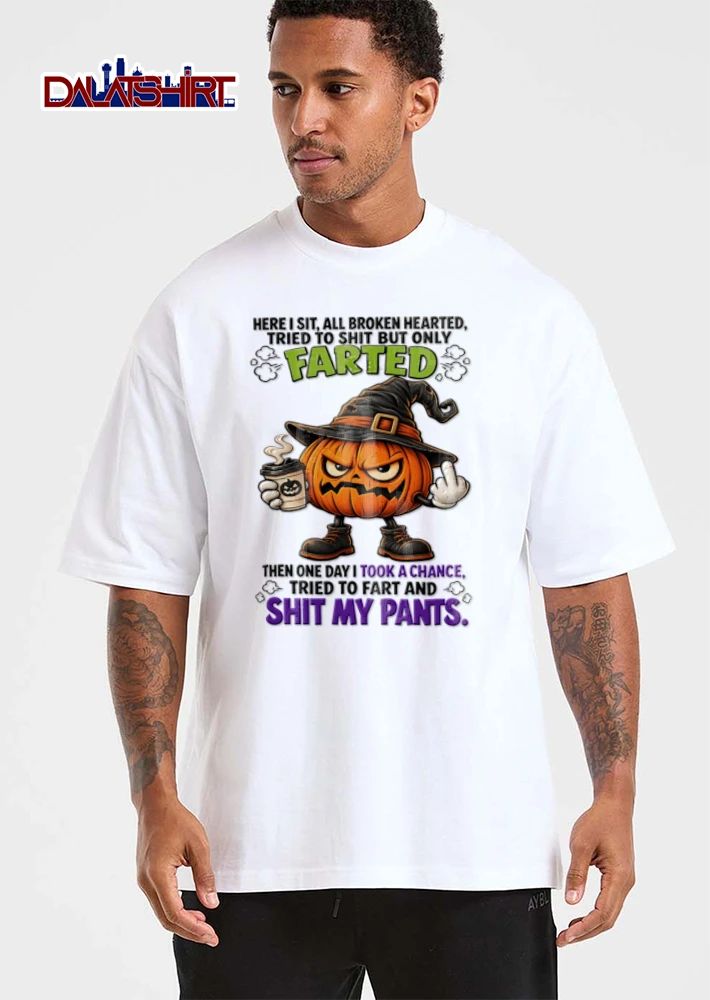 Here I Sit All Broken Hearted Tried To Shit But Only Farted Then One Day I Took A Chance Tried To Fart And Shit My Pants shirt