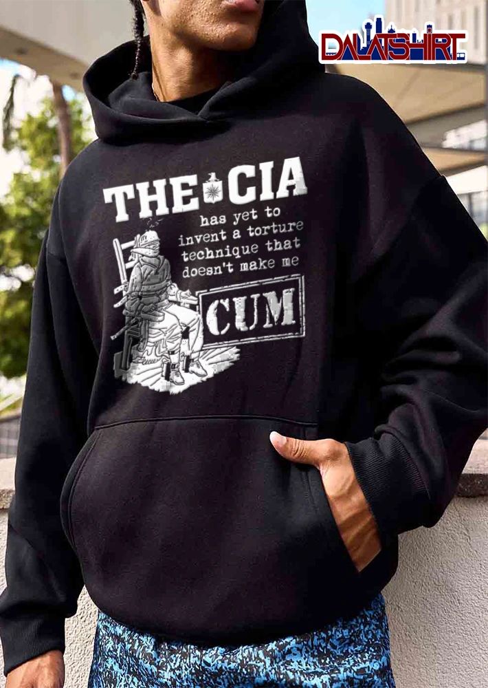CIA The CIA Has Yet To Invent A Torture Technique That Doesnt Make Me CUM shirt