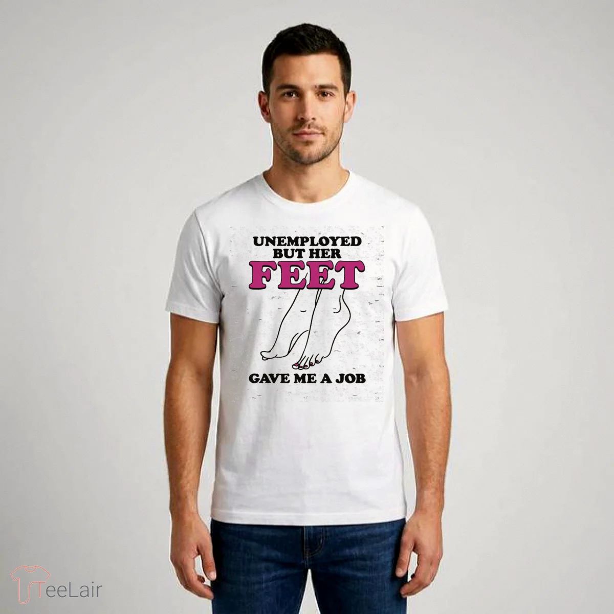 Unemployed But Her Feet Gave Me A Job Shirt