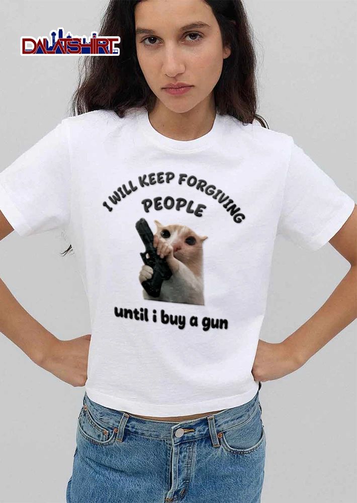I Will Keep Forgiving People Until I Buy A Gun Crying Cat shirt