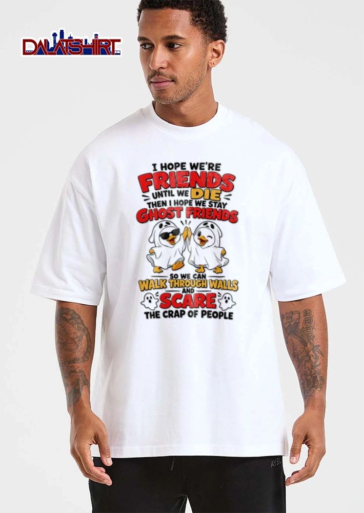 I Hope We Are Friends Until We Die Then I Hope We Stay Ghost Friends shirt