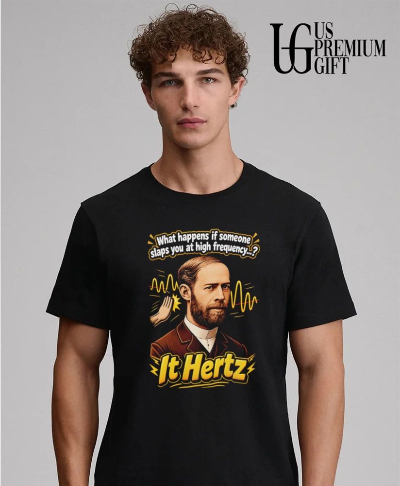 Heinrich Hertz What Happens if Someone Slaps You at High Frequency It Hertz shirt