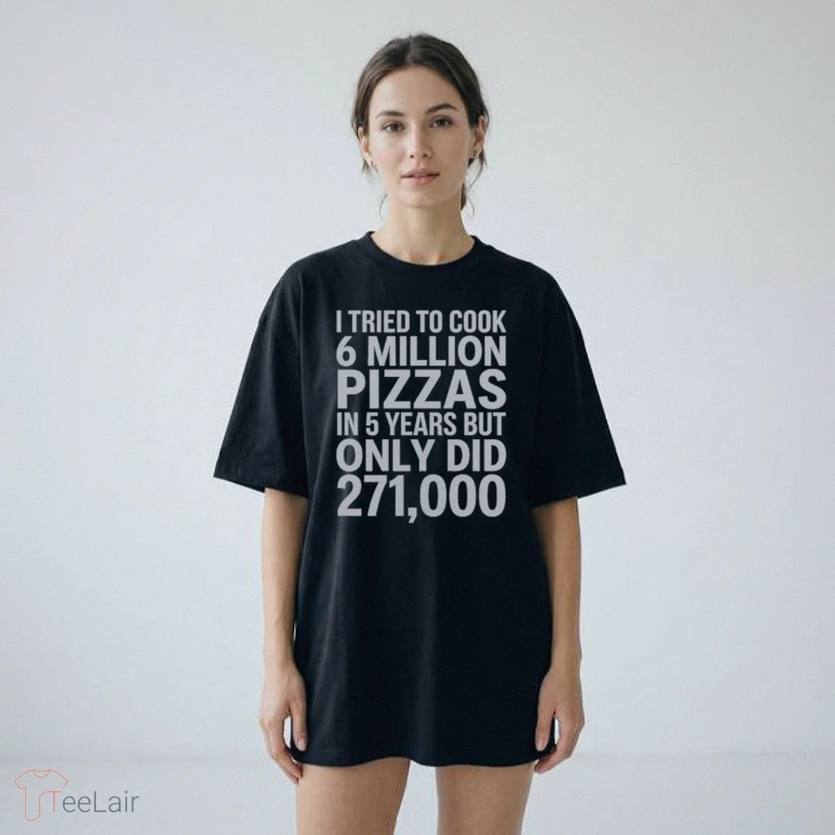 I TRIED TO COOK 6 MILLION PIZZAS IN 5 YEARS BUT ONLY DID 271000 Shirt