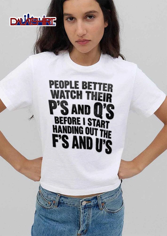 People Better Watch Their Ps And Qs Before I Start Handing Out shirt