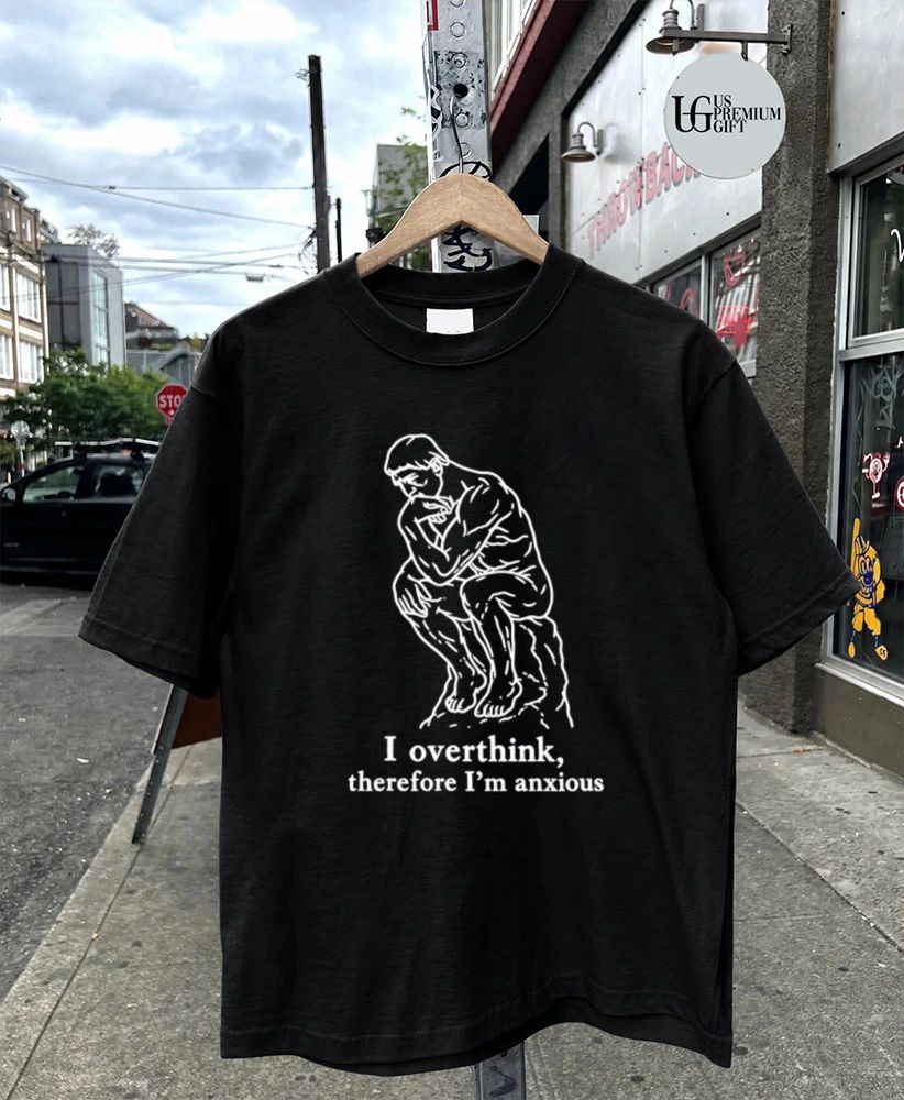 I overthink therefore I’m anxious the thinker statue shirt