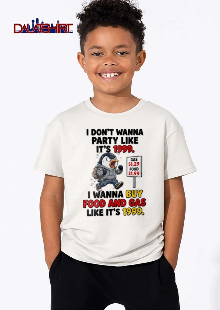 I Dont Wanna Party Like Its 1999 I Wanna Buy Food And Gas Like Its 1999 shirt