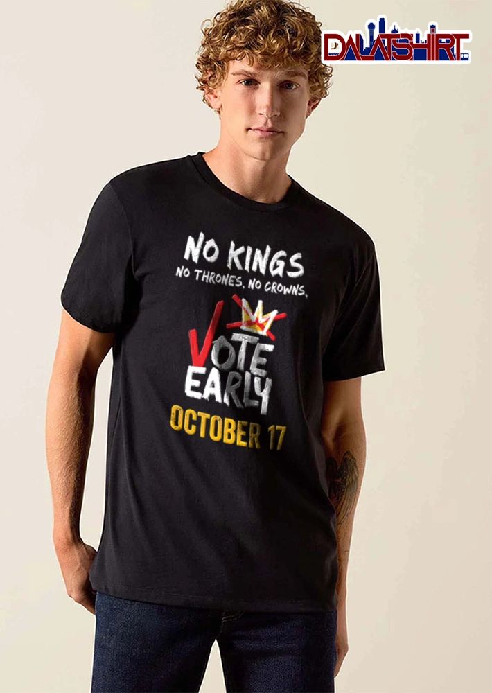 No Kings No Thrones No Crowns Vote Early 17 shirt