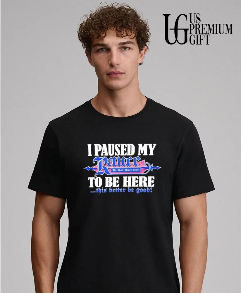 I paused my Rance AliceSoft since 1989 to be here this better be good shirt