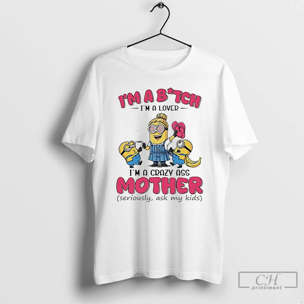 Classic Minions Banana Im Bitch Im A Lover Im A Crazy Ass Mother T Shirts