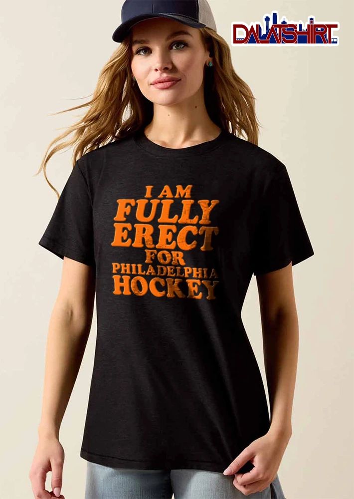 Philadelphia Flyers I Am Fully Erect For Philadelphia Hockey shirt