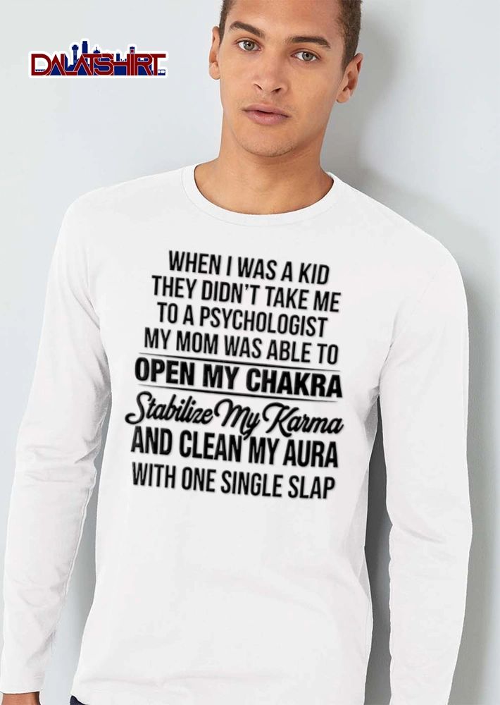 When I Was A Kid They Did Not Take Me To A Psychologist My Mom shirt
