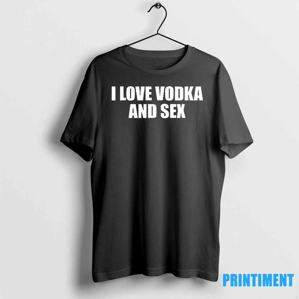 I Love Vodka And Sex Tshirts Sweater