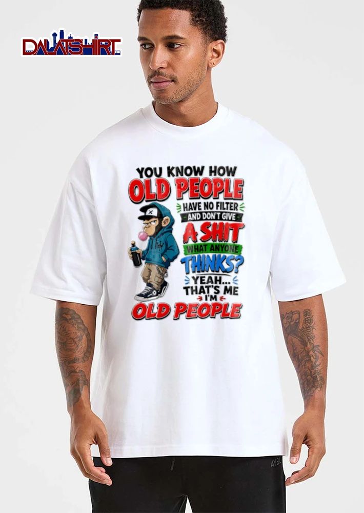 You Know How Old People Have No Filter And Dont Give A Shit What Anyone shirt