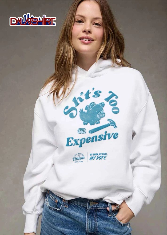 Shits Too Expensive Its Better In A Union My Union My Right My Vote shirt