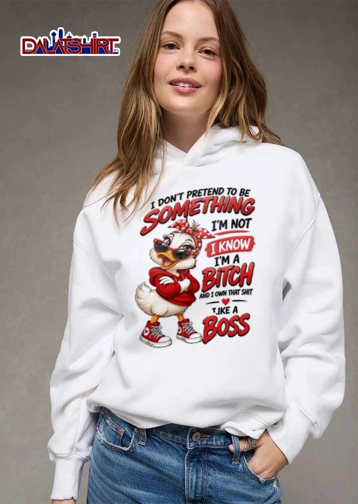 I Dont Pretend To Be Something Im Not I Know Im A Bitch And I shirt