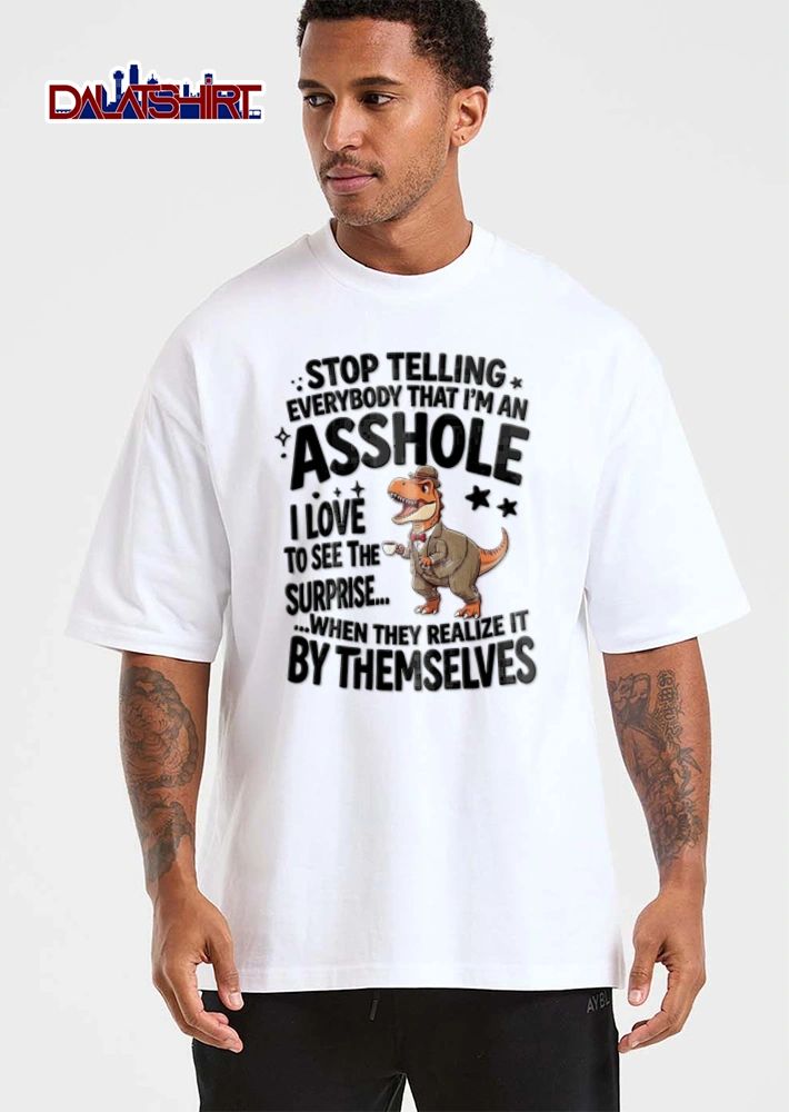Stop Telling Everybody That I Am An Asshole I Love To See The Surprise When shirt
