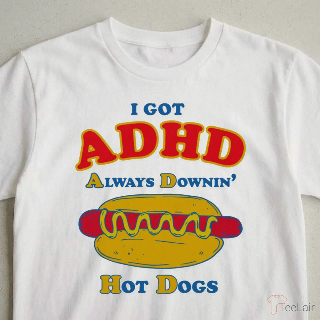 I Got ADHD Always Downin’ Hot Dogs T-Shirt