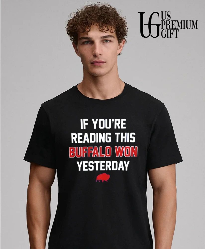 If You’re Reading This Buffalo Won Yesterday Bills logo shirt