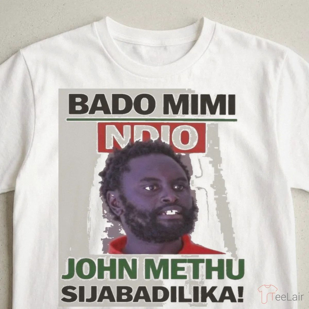 John Methu Bado Mimi Ndio Sijabadilika Shirt