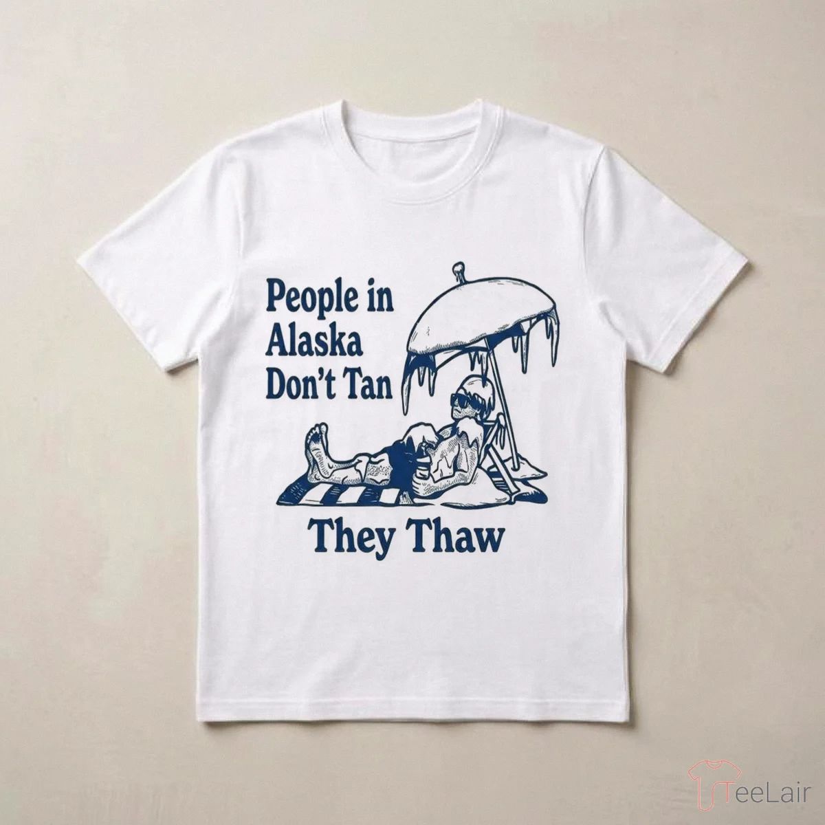 People In Alaska Don’T Tan They Thaw Shirt