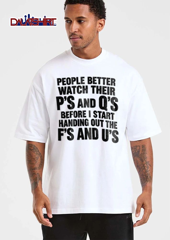 People Better Watch Their Ps And Qs Before I Start Handing Out shirt