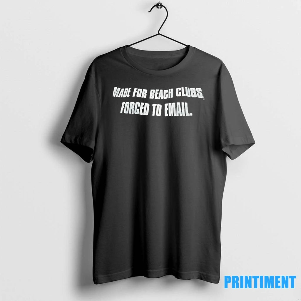 Made For Beach Clubs Forced To Email Tshirts Sweater