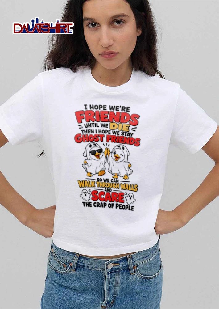 I Hope We Are Friends Until We Die Then I Hope We Stay Ghost Friends shirt