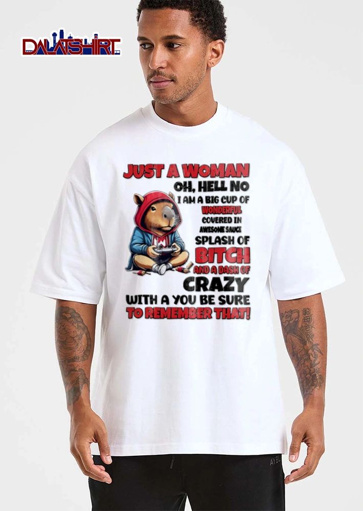 Just A Woman Oh Hell No I Am A Big Cup Of Wonderful Covered In shirt