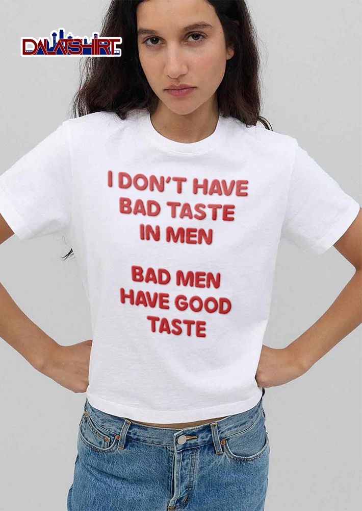 I Dont Have Bad Taste In Men Bad Men Have Good Taste shirt