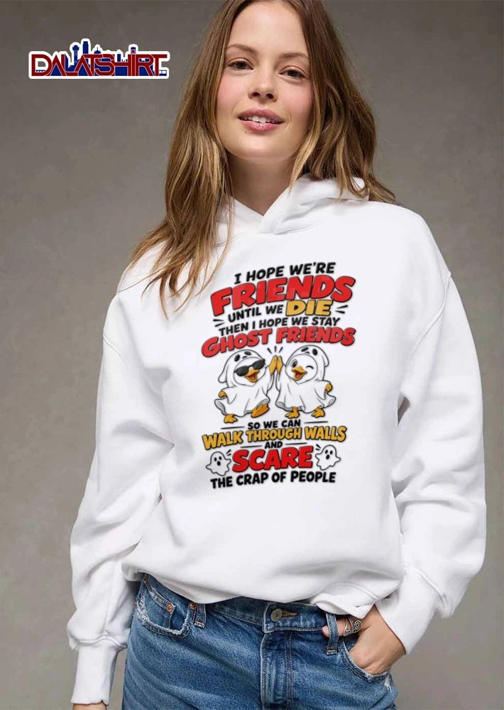I Hope We Are Friends Until We Die Then I Hope We Stay Ghost Friends shirt