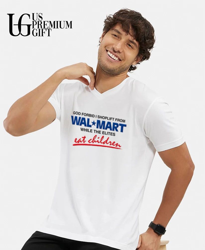 God forbid I shoplift from Wal Mart the department store while the elites eat children shirt