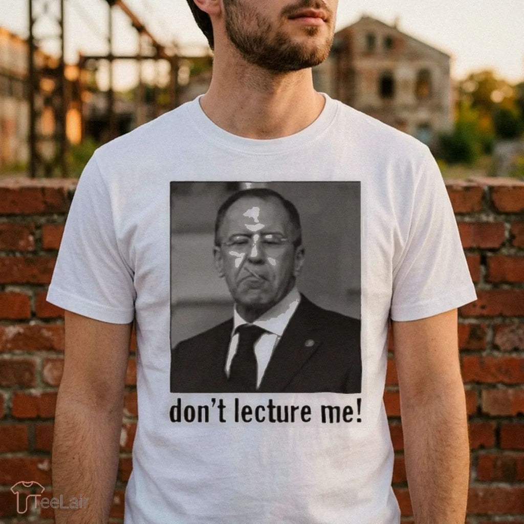 Sergey Lavrov Don’T Lecture Me Shirt