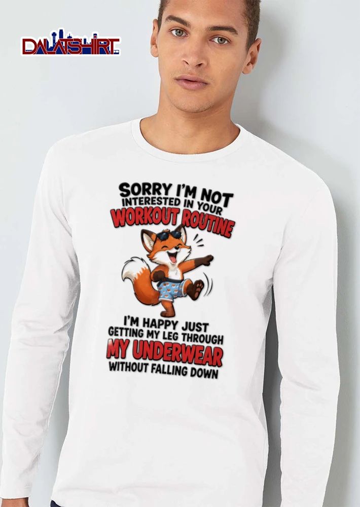 Sorry I Am Not Interested In Your Workout Routine I Am Happy Just Getting My shirt