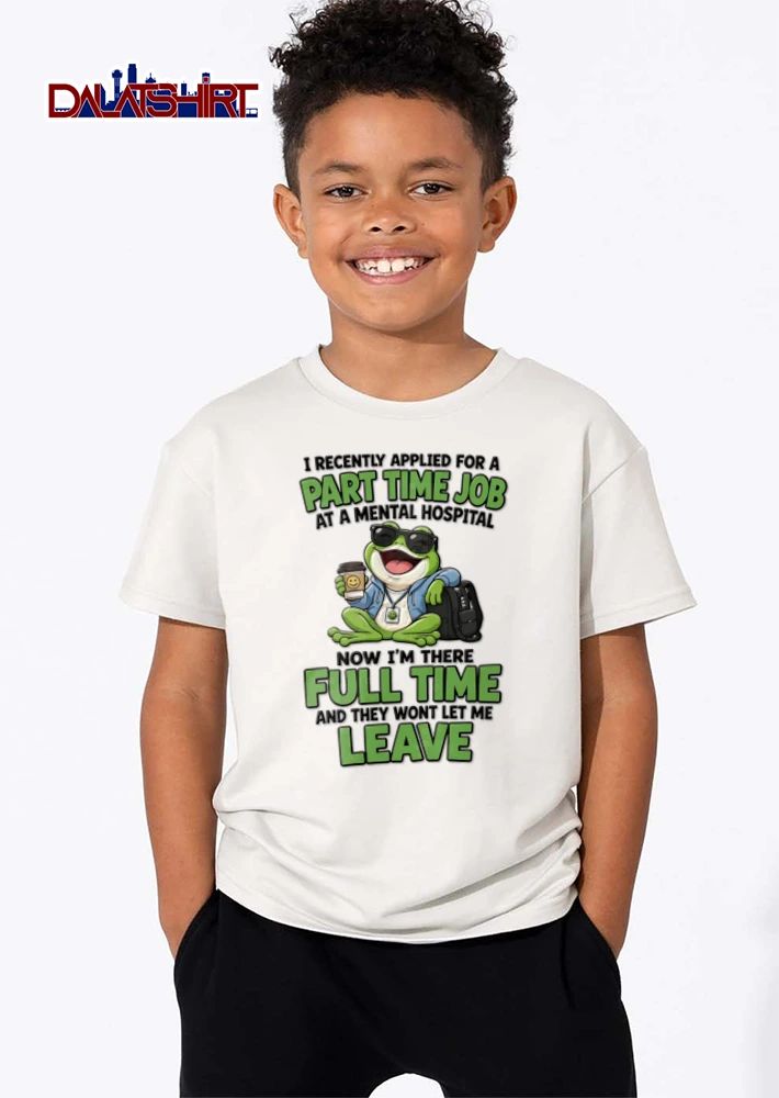 I Recently Applied For A Part Time Job At A Mental Hospital Now Im There shirt