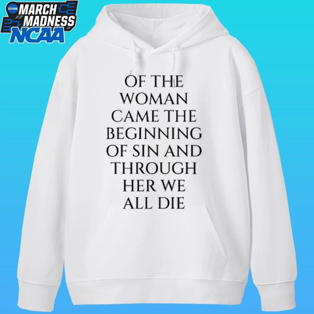 Of The Woman Came The Beginning Of Sin And Through Her We All Die Shirt