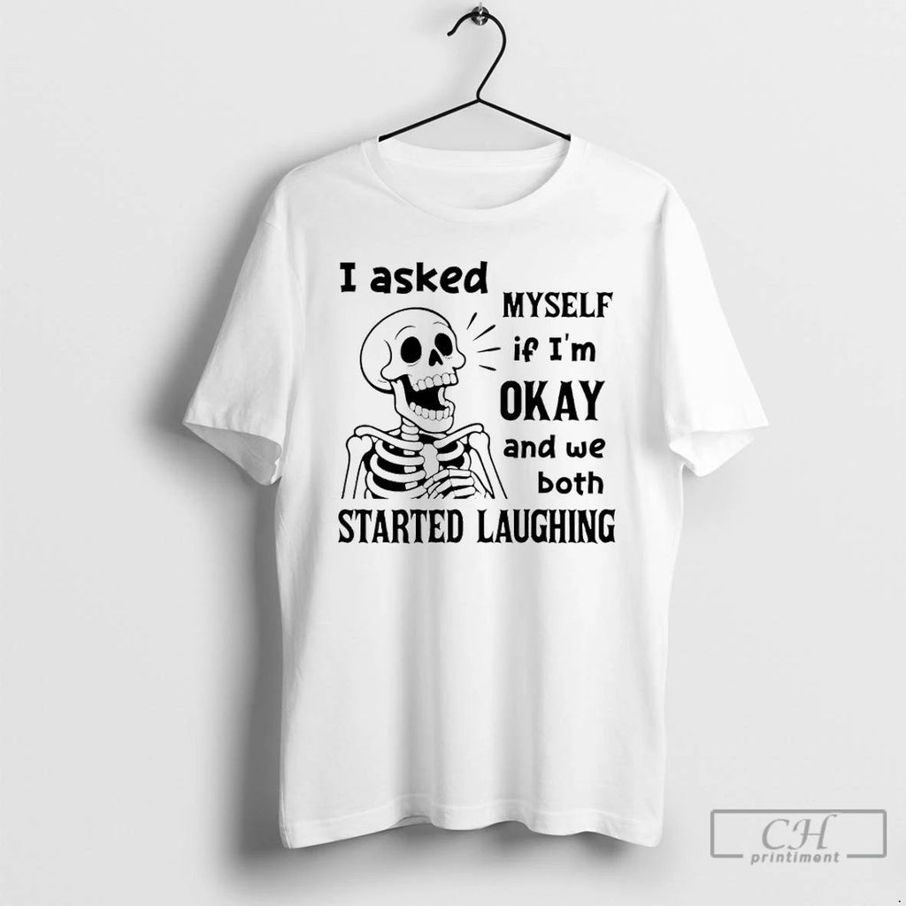 Classic Skeleton I Asked Myself If Im Okay And We Both Started Laughing T Shirts