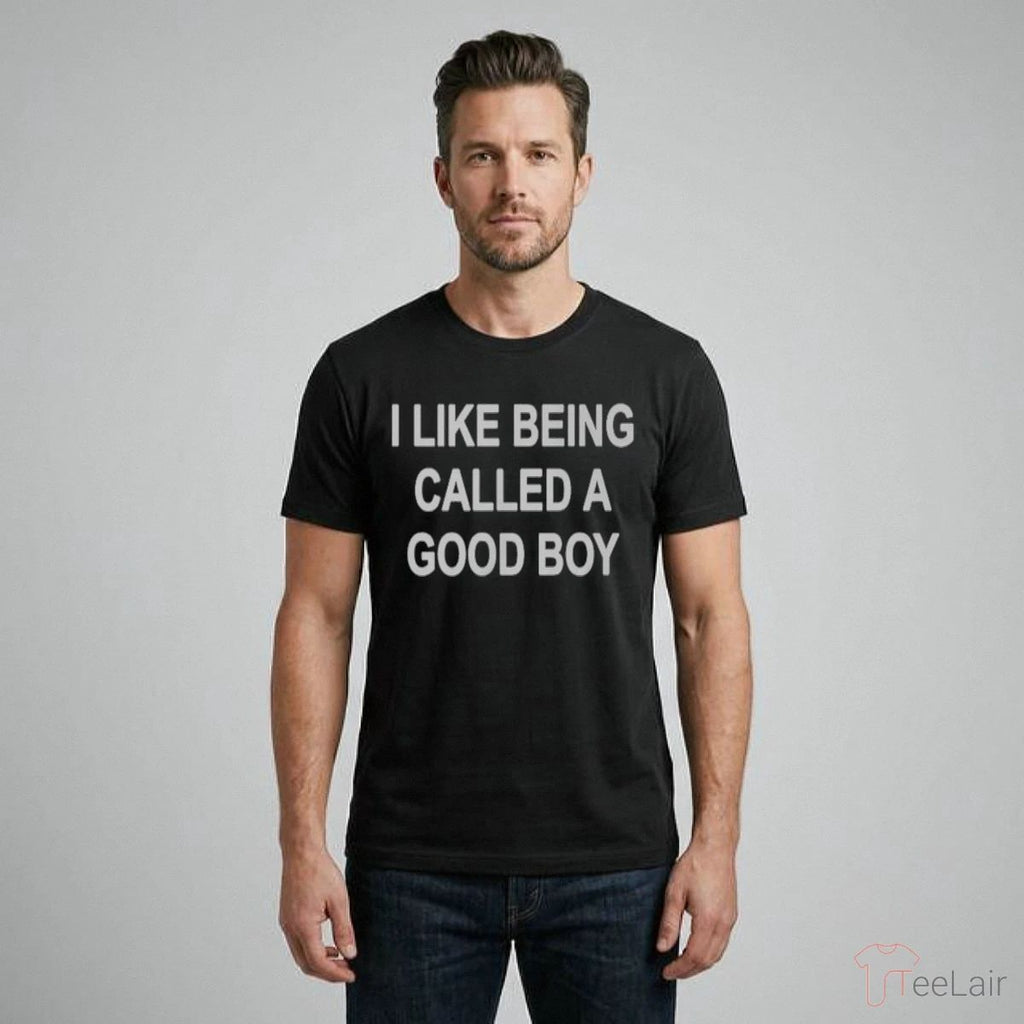 I LIKE BEING CALLED A GOOD BOY Shirt