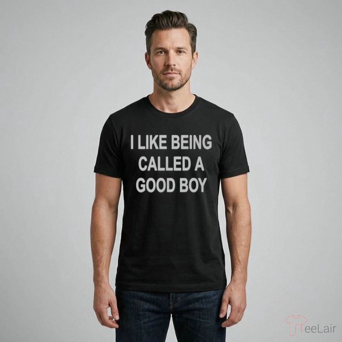 I LIKE BEING CALLED A GOOD BOY Shirt