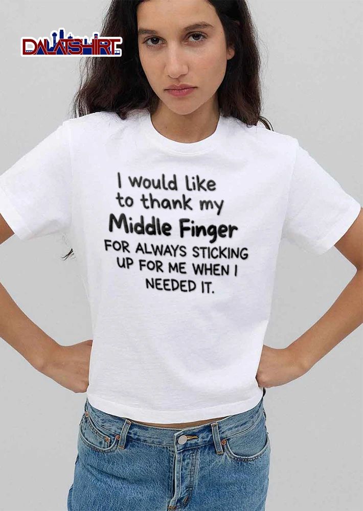 I Would Like To Thank My Middle Finger For Always Sticking Up For Me When I Needed It shirt
