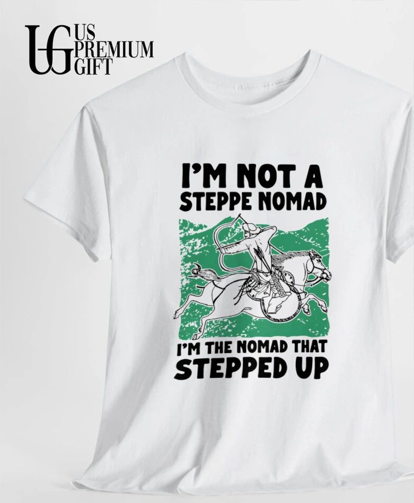 I am not a steppe nomad I am the nomad that stepped up shirt