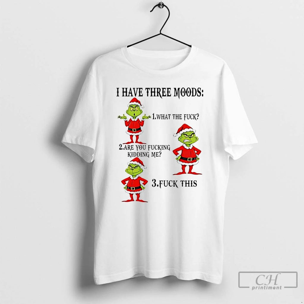 Classic Grinch I Have Three Moods What The Fuck Are You Fucking Kidding Me Christmas